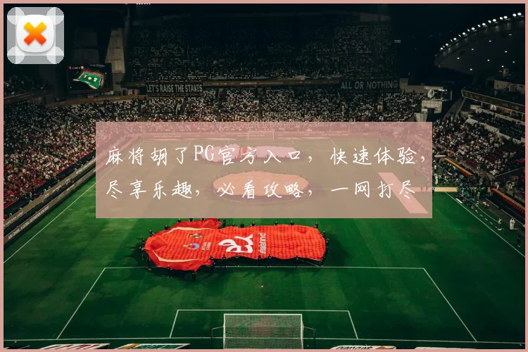 麻将胡了PG官方入口，快速体验，尽享乐趣，必看攻略，一网打尽